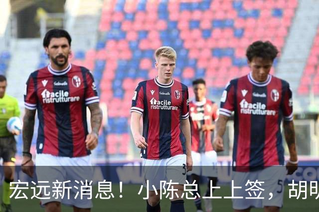 宏远新消息！小陈总上上签，胡明轩重回中国男篮，名宿首谈朱总下课！