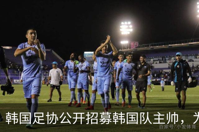 韩国足协公开招募韩国队主帅，为韩国男女足国家队历史上首次